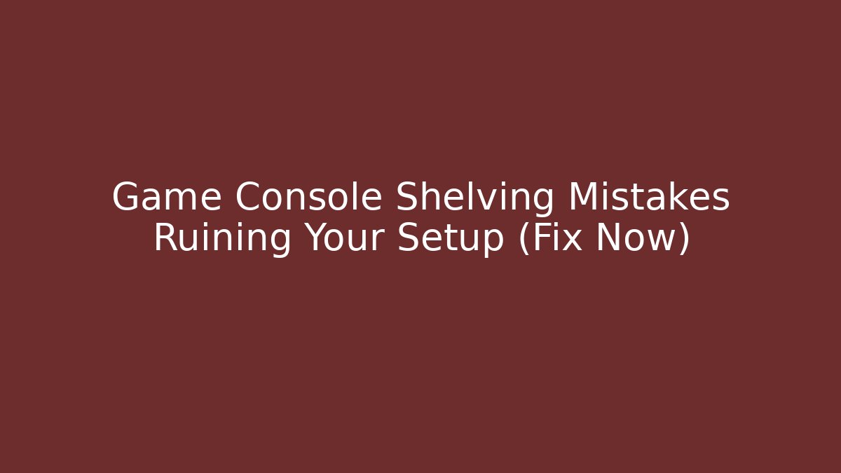 Game Console Shelving Mistakes Ruining Your Setup (Fix Now) - Andrea Zevedo