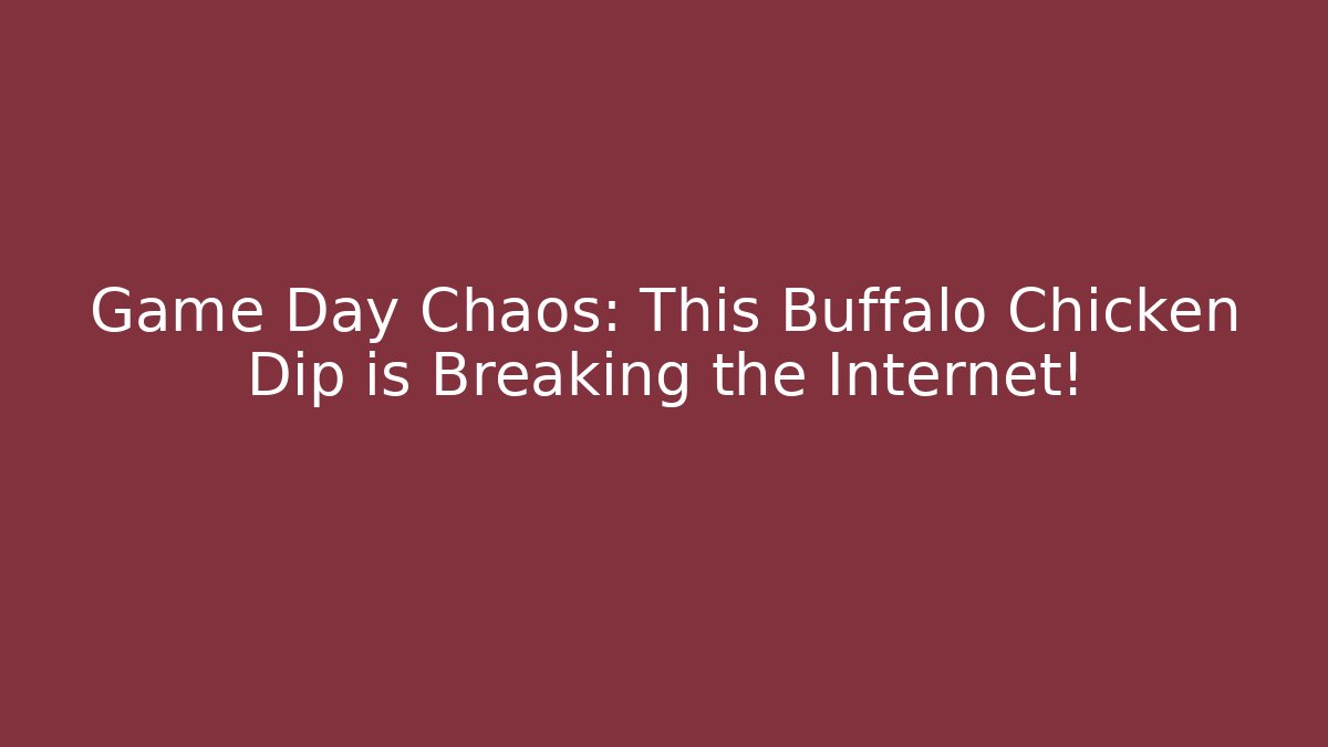 Game Day Chaos: This Buffalo Chicken Dip is Breaking the Internet!