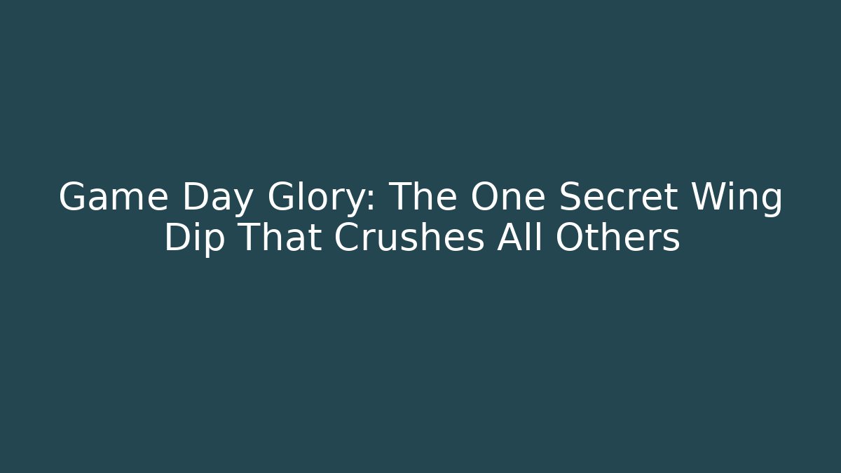Game Day Glory: The One Secret Wing Dip That Crushes All Others