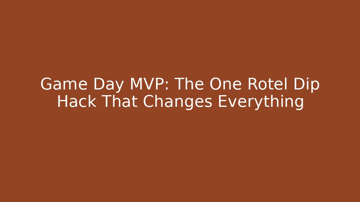 Game Day MVP: The One Rotel Dip Hack That Changes Everything