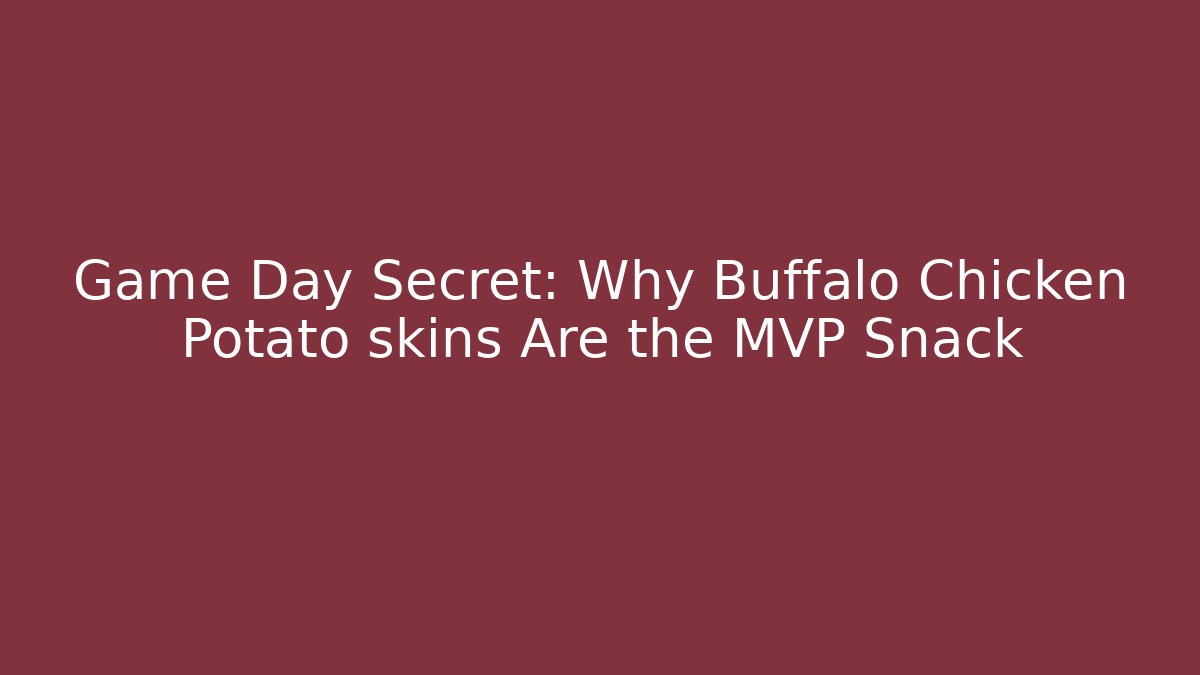 Game Day Secret: Why Buffalo Chicken Potato skins Are the MVP Snack