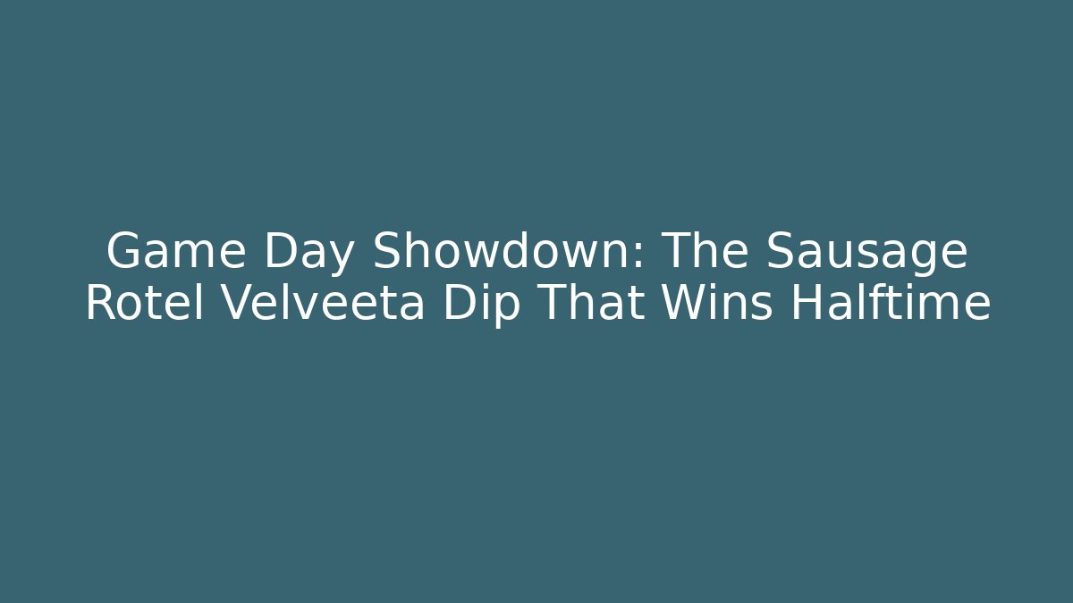 Game Day Showdown: The Sausage Rotel Velveeta Dip That Wins Halftime
