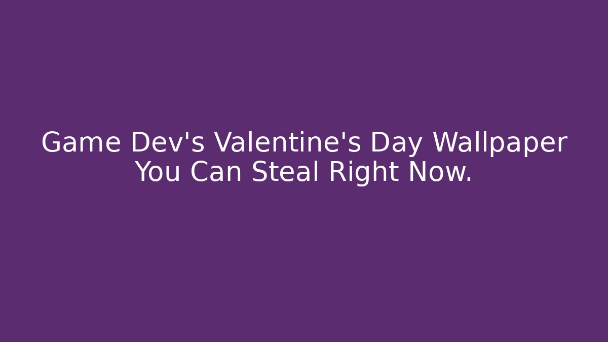 Game Dev's Valentine's Day Wallpaper You Can Steal Right Now.