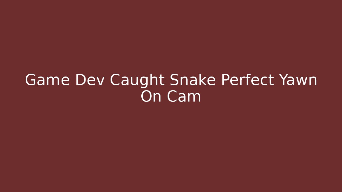 Game Dev Caught Snake Perfect Yawn On Cam - Andrea Zevedo