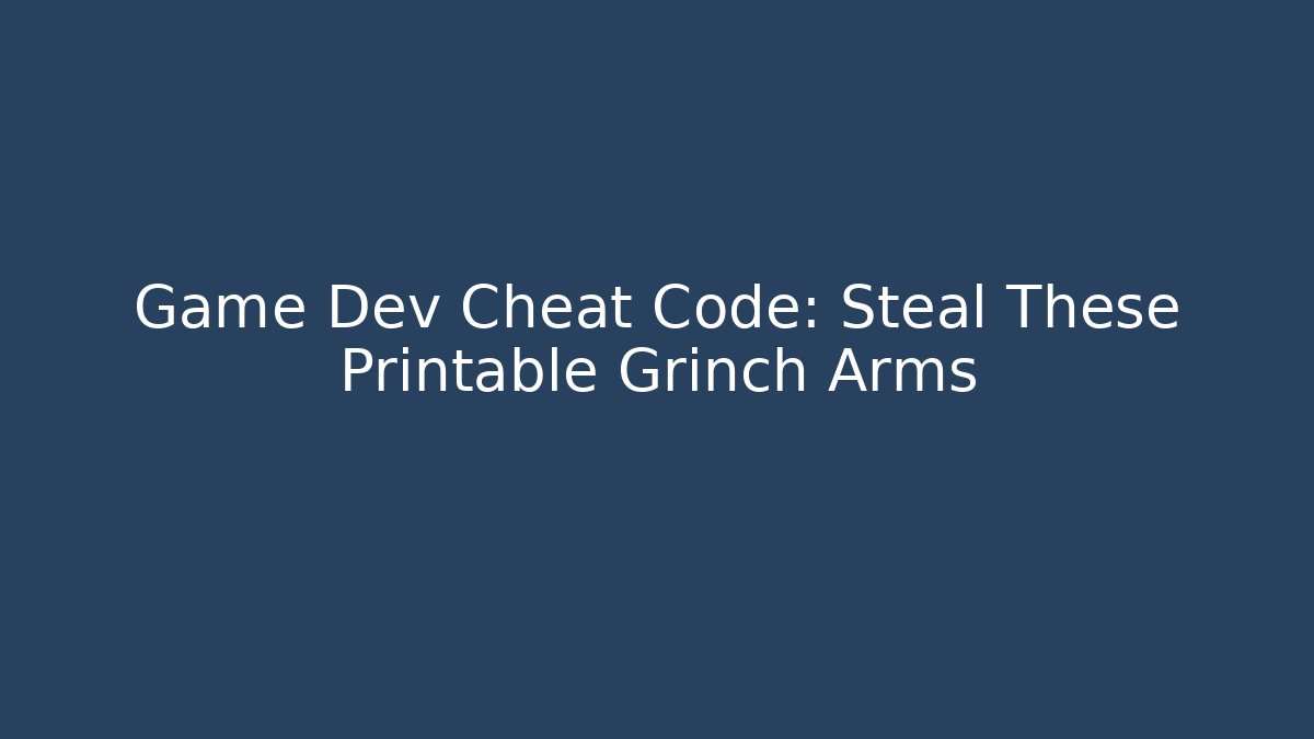 Game Dev Cheat Code: Steal These Printable Grinch Arms - Andrea Zevedo