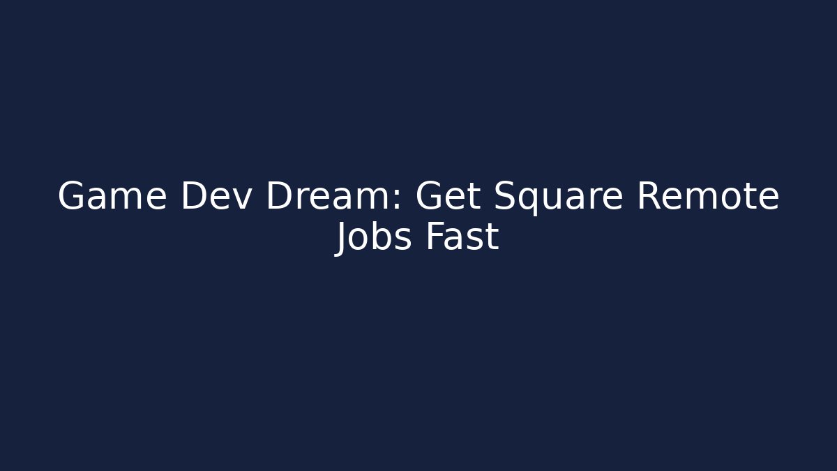 Game Dev Dream: Get Square Remote Jobs Fast