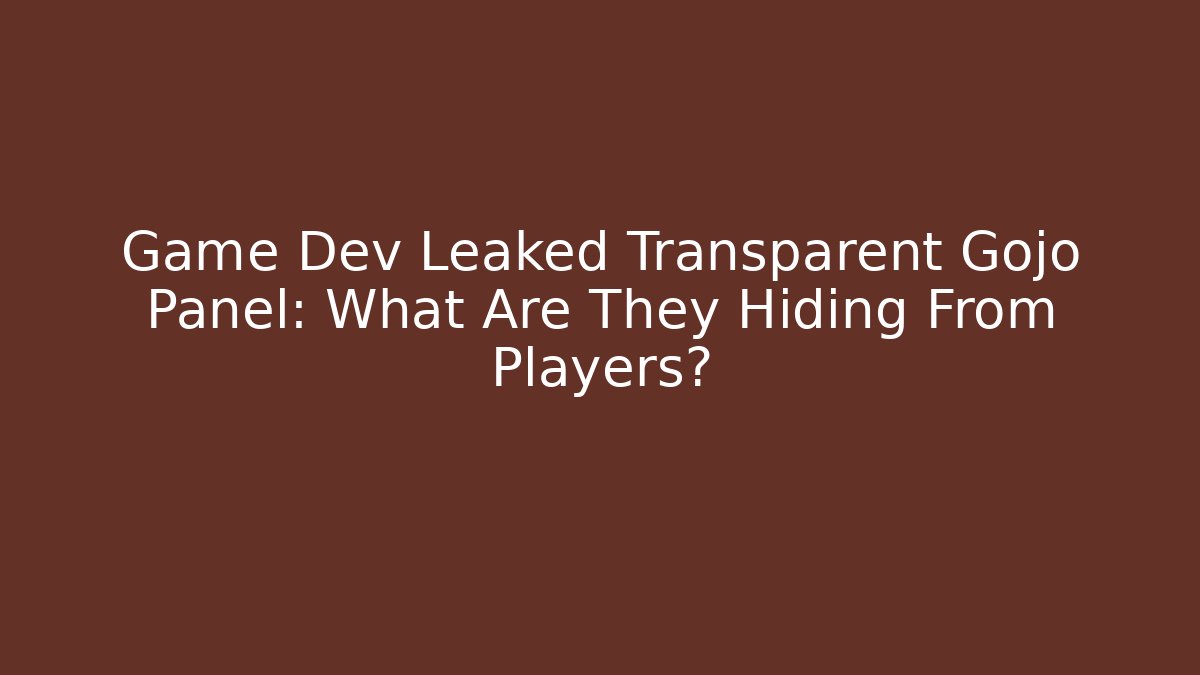 Game Dev Leaked Transparent Gojo Panel: What Are They Hiding From Players?