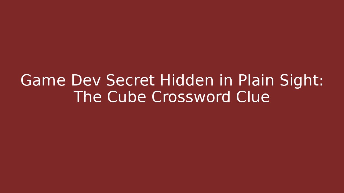 Game Dev Secret Hidden in Plain Sight: The Cube Crossword Clue