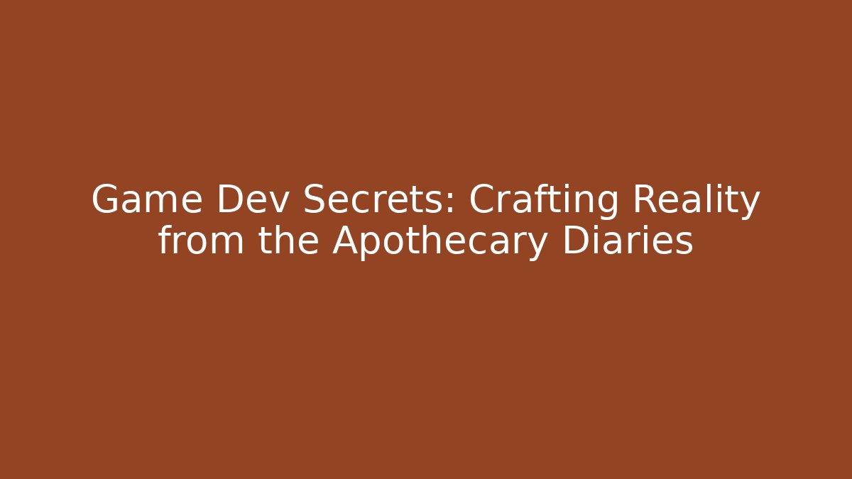 Game Dev Secrets: Crafting Reality from the Apothecary Diaries