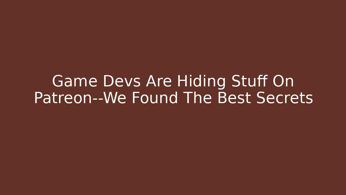 Game Devs Are Hiding Stuff On Patreon—We Found The Best Secrets