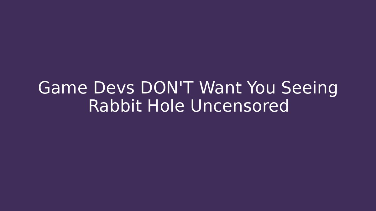 Game Devs DON'T Want You Seeing Rabbit Hole Uncensored