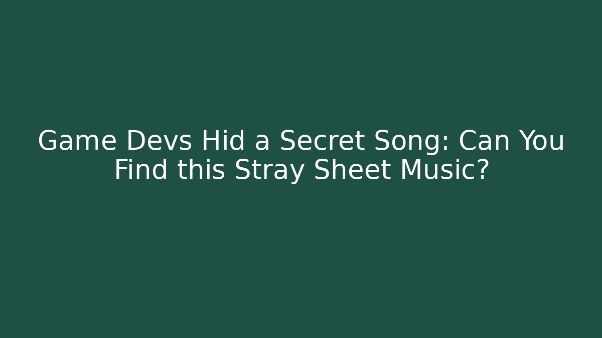 Game Devs Hid a Secret Song: Can You Find this Stray Sheet Music?