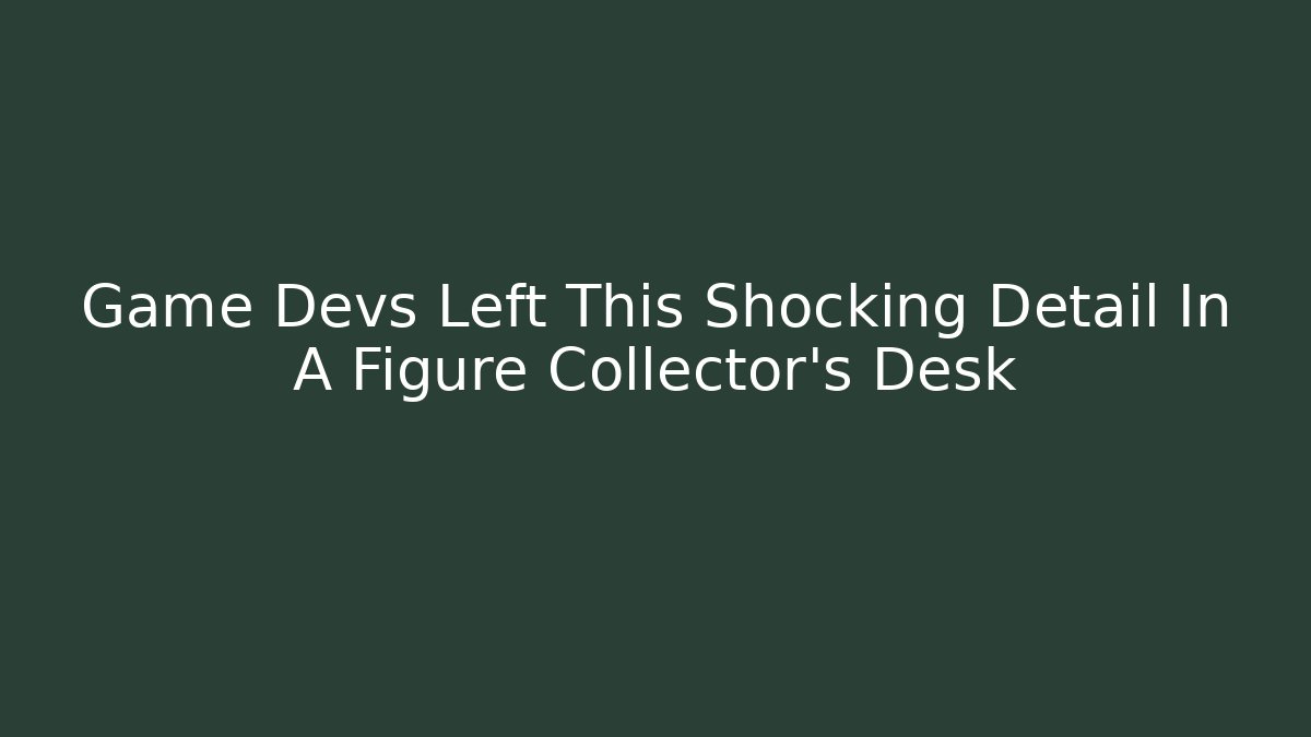 Game Devs Left This Shocking Detail In A Figure Collector's Desk