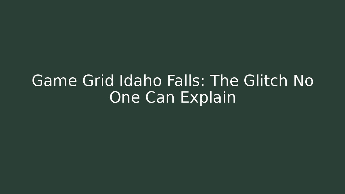 Game Grid Idaho Falls: The Glitch No One Can Explain