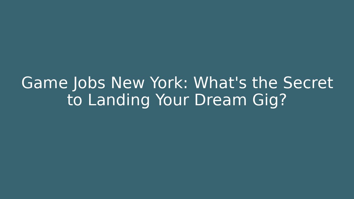 Game Jobs New York: What's the Secret to Landing Your Dream Gig?