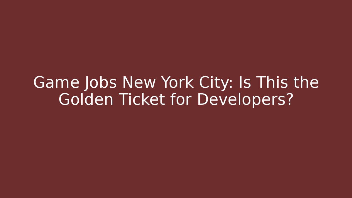 Game Jobs New York City: Is This the Golden Ticket for Developers? - Andrea Zevedo