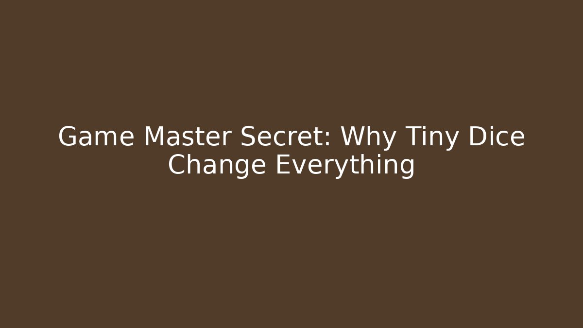 Game Master Secret: Why Tiny Dice Change Everything
