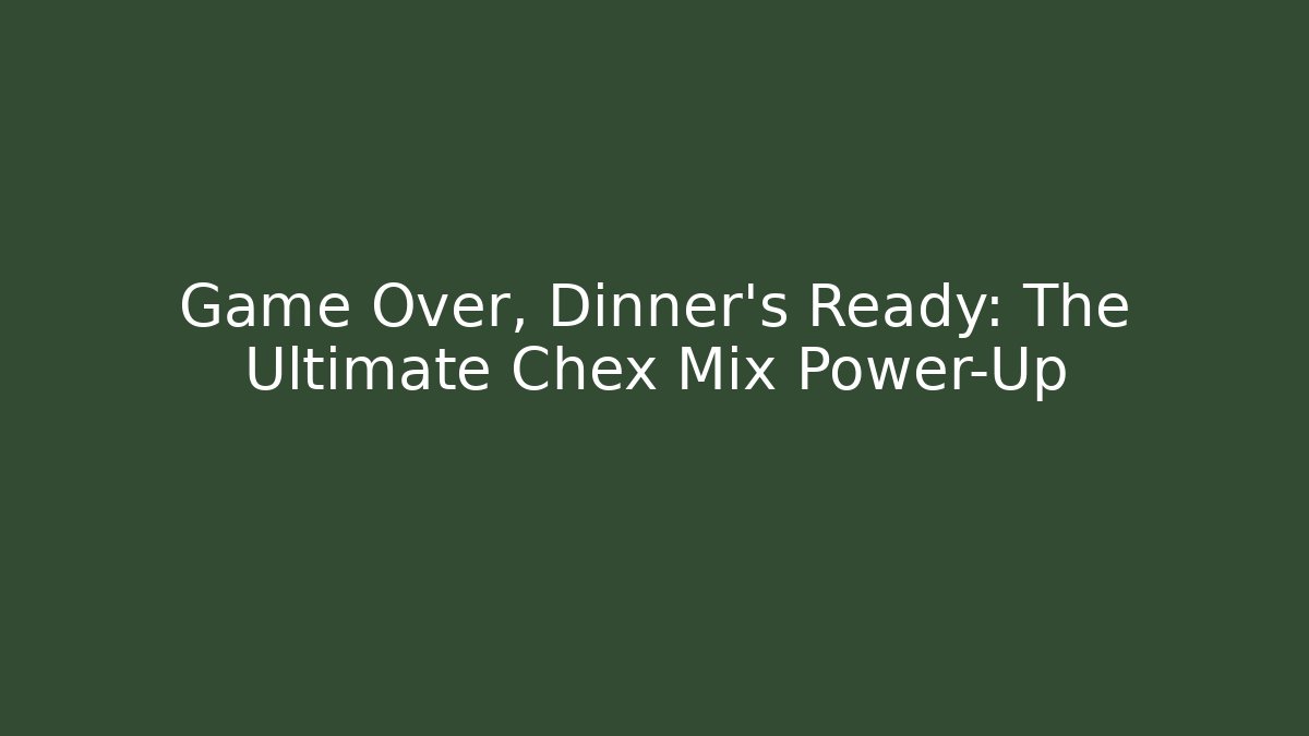 Game Over, Dinner's Ready: The Ultimate Chex Mix Power-Up