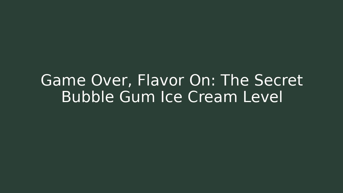 Game Over, Flavor On: The Secret Bubble Gum Ice Cream Level - Andrea Zevedo