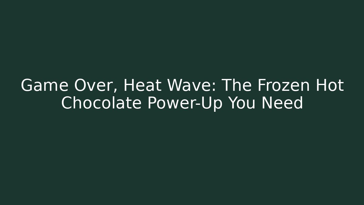 Game Over, Heat Wave: The Frozen Hot Chocolate Power-Up You Need