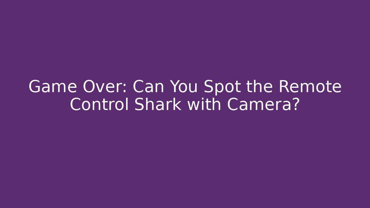 Game Over: Can You Spot the Remote Control Shark with Camera?