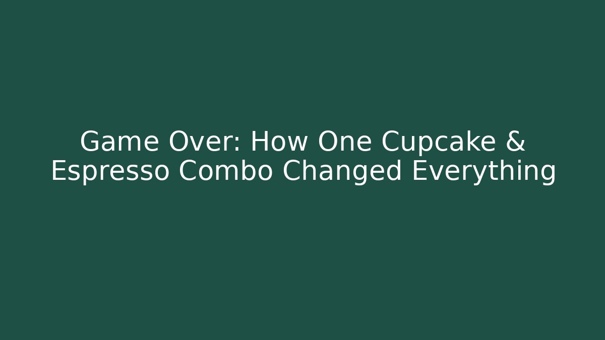 Game Over: How One Cupcake & Espresso Combo Changed Everything