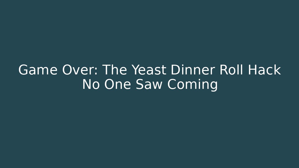 Game Over: The Yeast Dinner Roll Hack No One Saw Coming - Andrea Zevedo