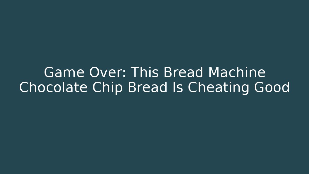Game Over: This Bread Machine Chocolate Chip Bread Is Cheating Good