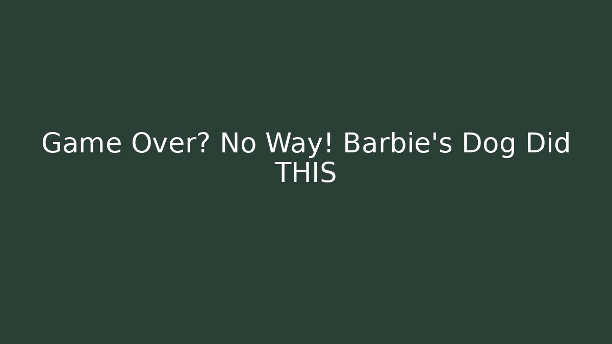 Game Over? No Way! Barbie's Dog Did THIS