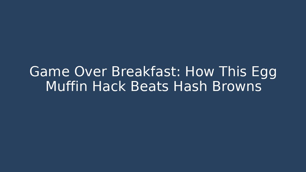 Game Over Breakfast: How This Egg Muffin Hack Beats Hash Browns