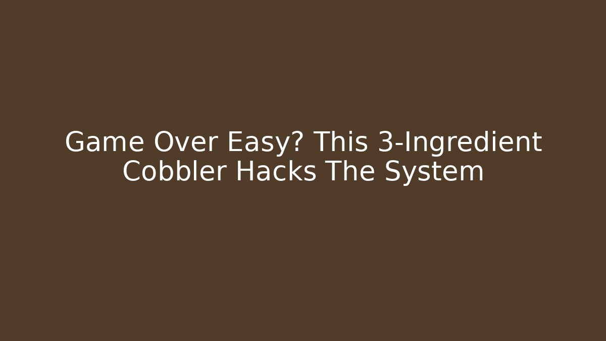 Game Over Easy? This 3-Ingredient Cobbler Hacks The System - Andrea Zevedo