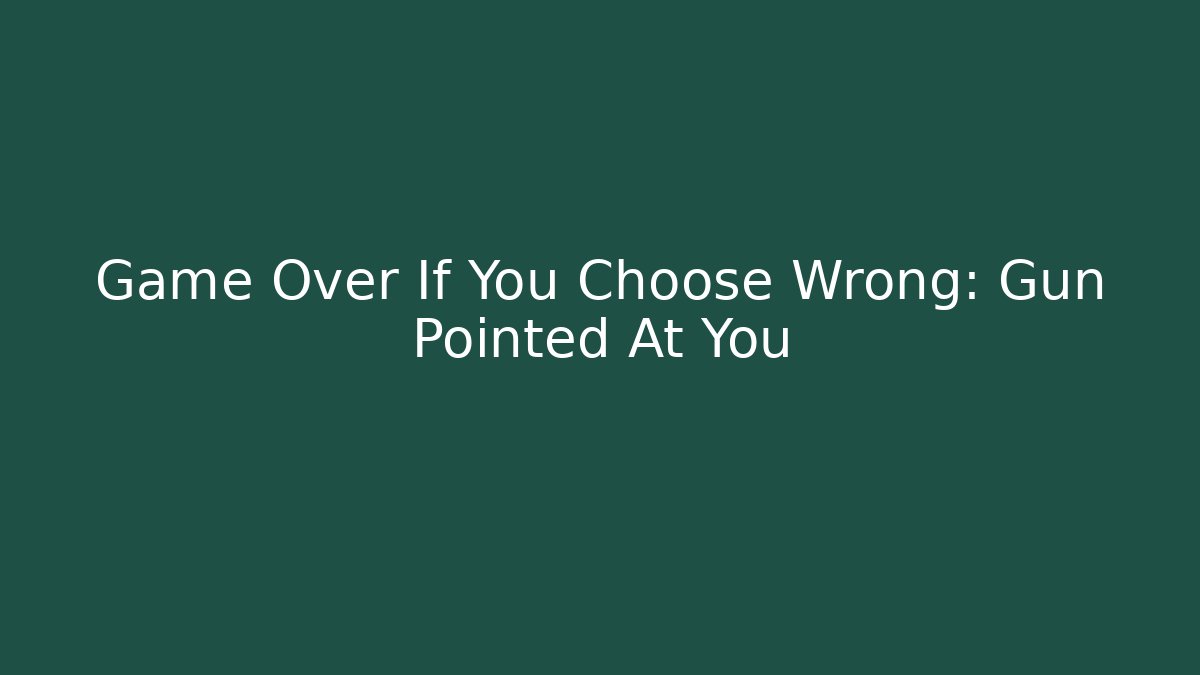Game Over If You Choose Wrong: Gun Pointed At You - Andrea Zevedo