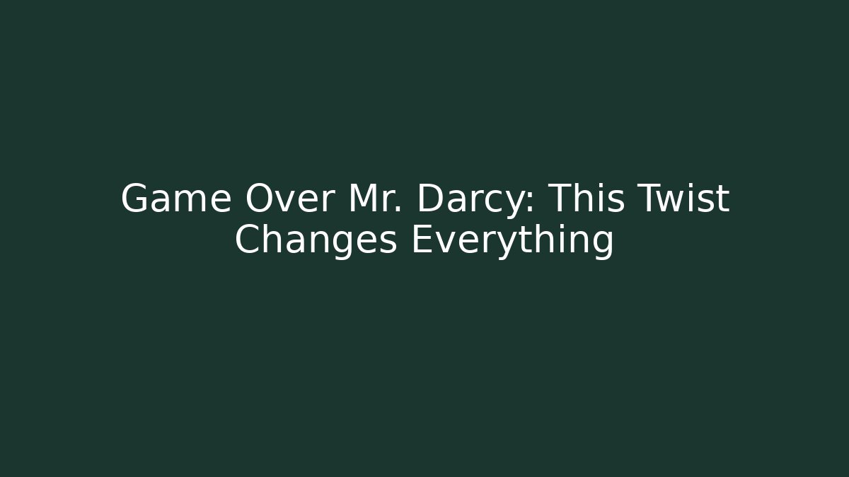 Game Over Mr. Darcy: This Twist Changes Everything