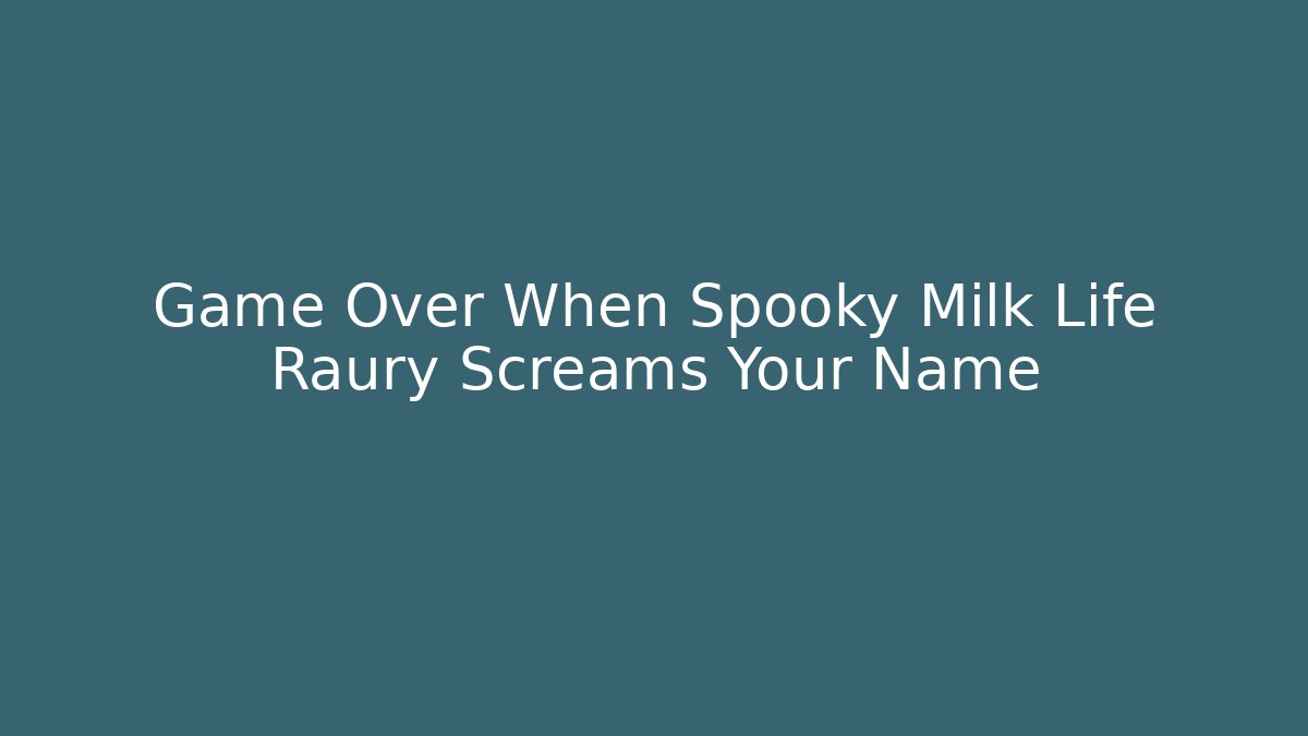 Game Over When Spooky Milk Life Raury Screams Your Name - Andrea Zevedo