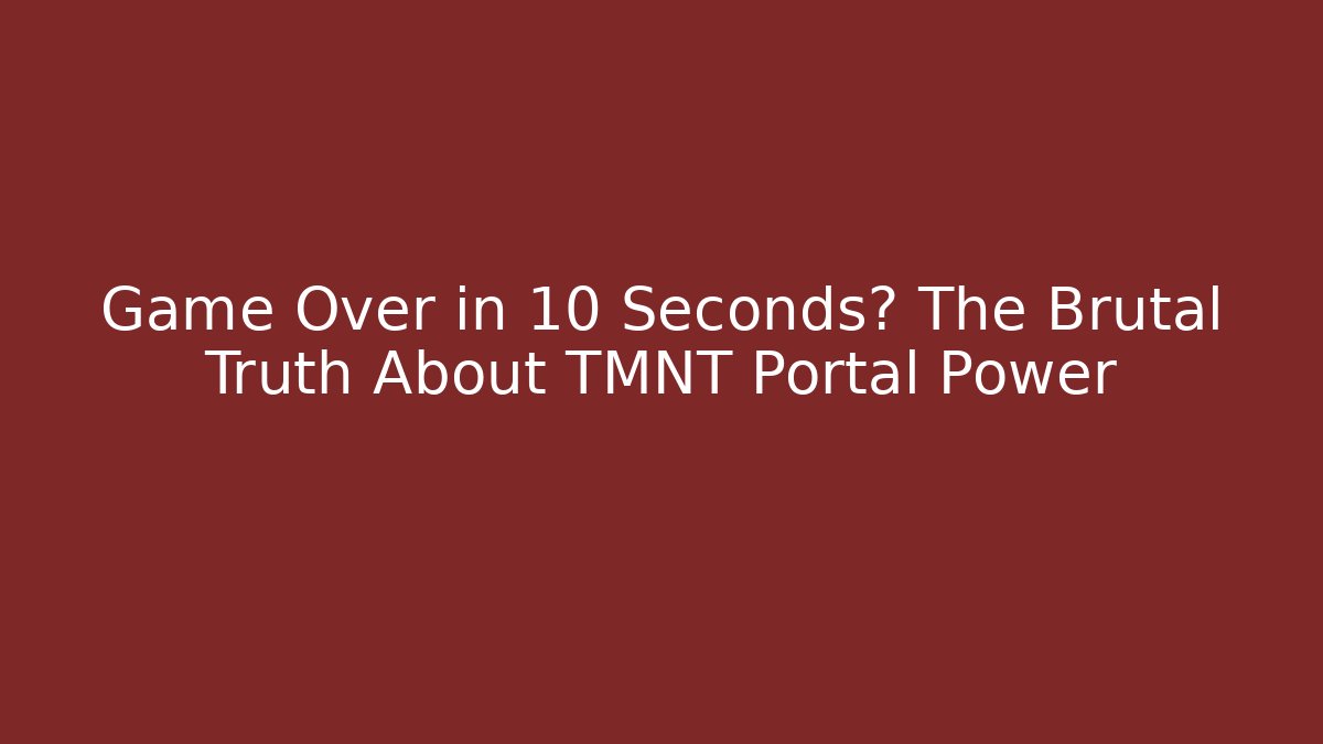 Game Over in 10 Seconds? The Brutal Truth About TMNT Portal Power