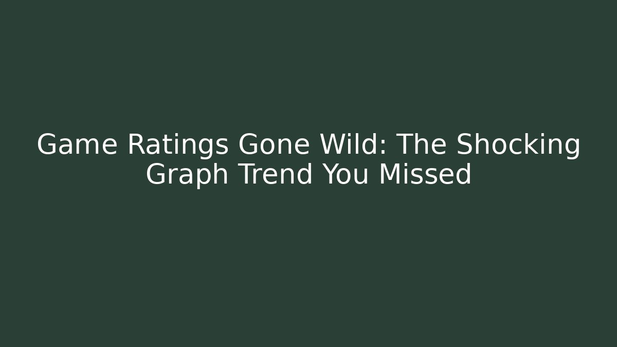 Game Ratings Gone Wild: The Shocking Graph Trend You Missed