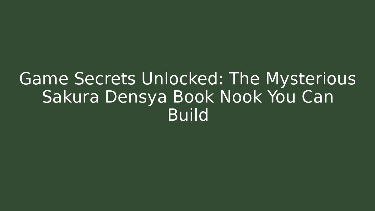 Game Secrets Unlocked: The Mysterious Sakura Densya Book Nook You Can Build