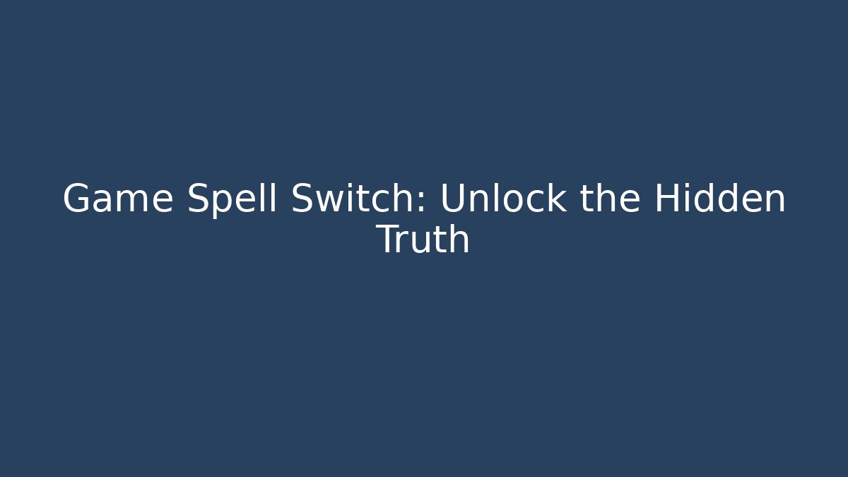 Game Spell Switch: Unlock the Hidden Truth