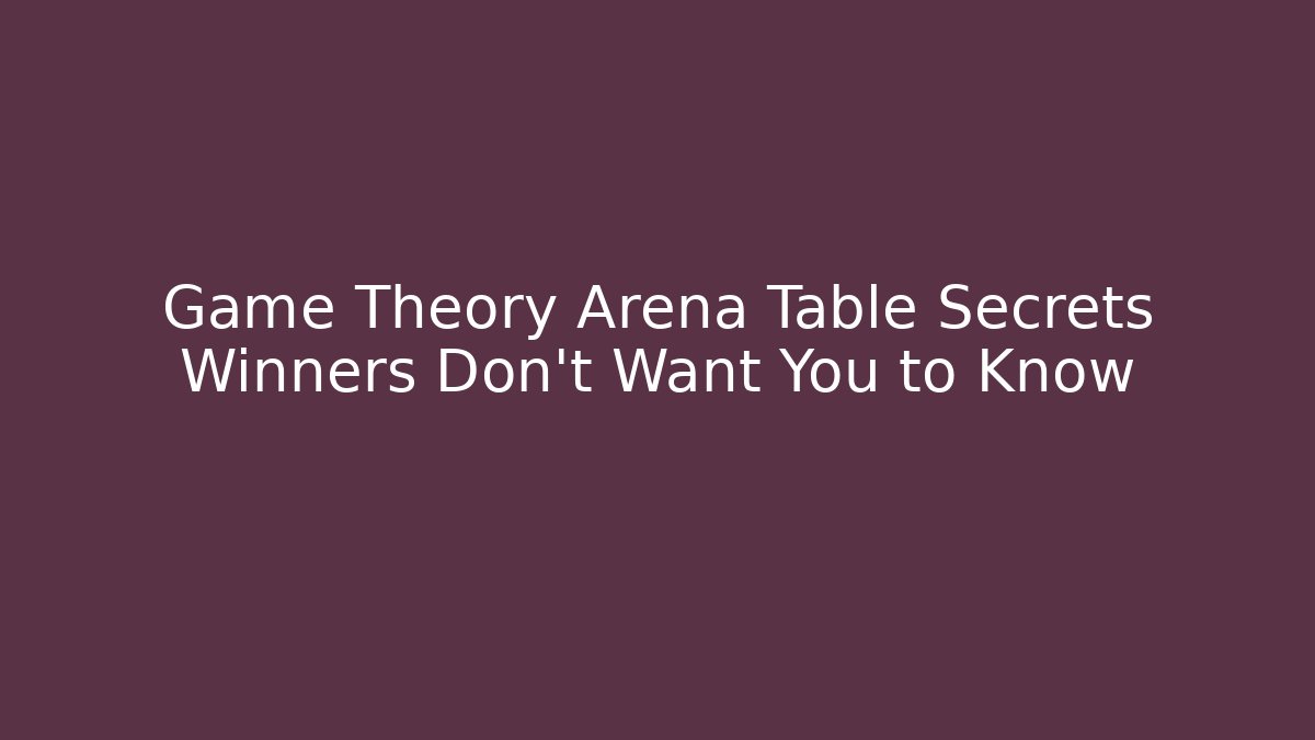 Game Theory Arena Table Secrets Winners Don’t Want You to Know
