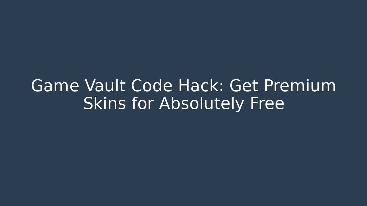 Game Vault Code Hack: Get Premium Skins for Absolutely Free