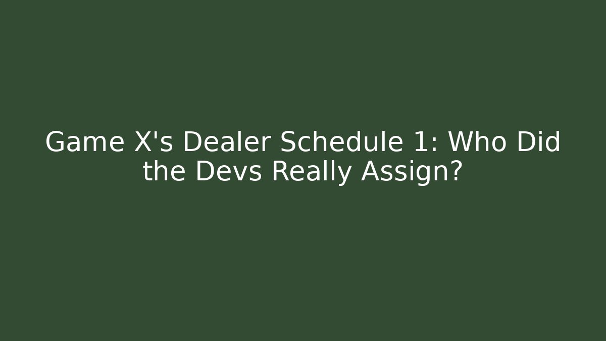 Game X's Dealer Schedule 1: Who Did the Devs Really Assign?