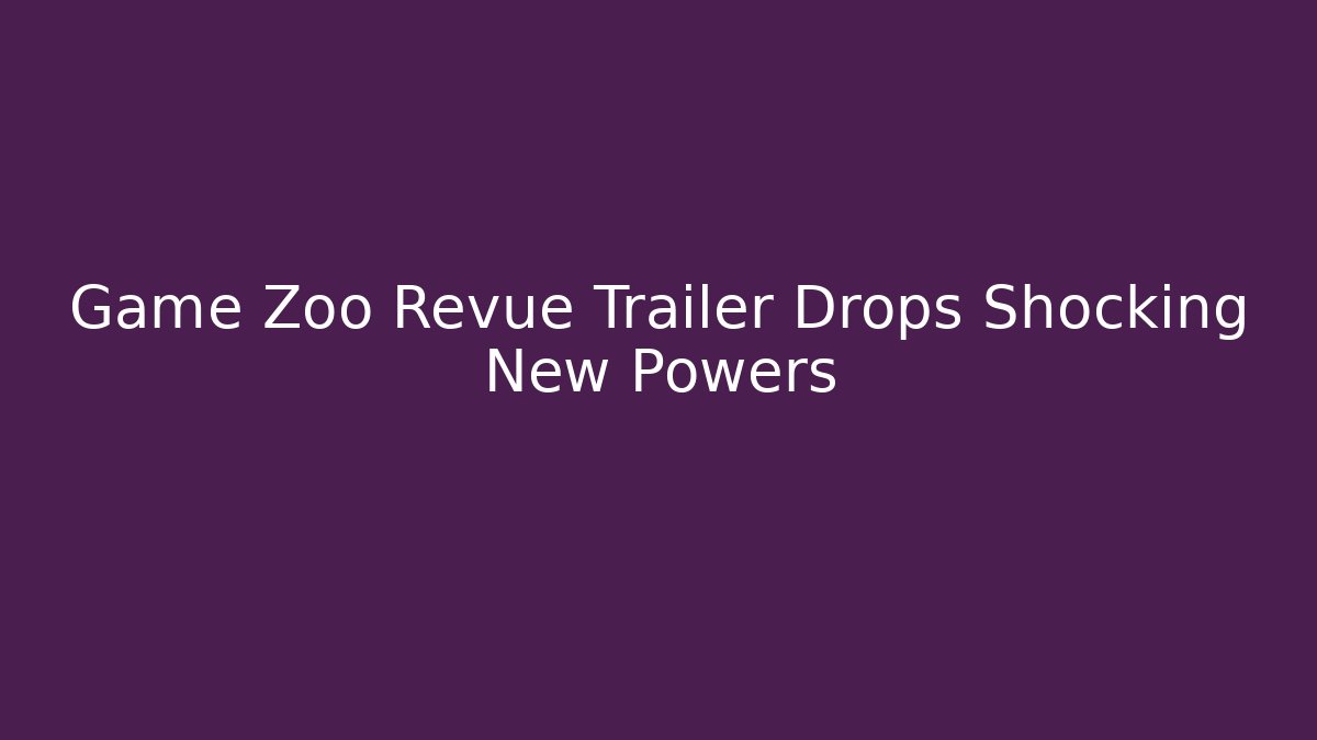 Game Zoo Revue Trailer Drops Shocking New Powers