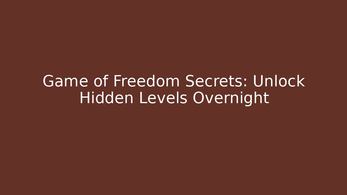 Game of Freedom Secrets: Unlock Hidden Levels Overnight
