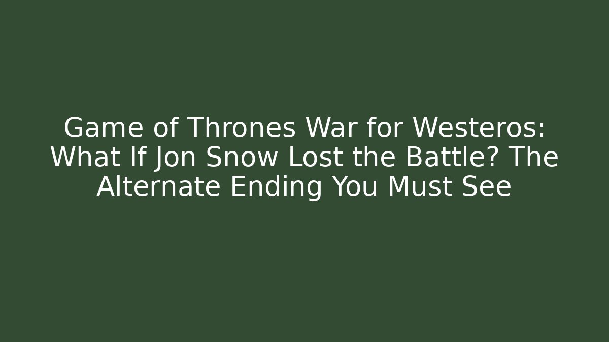 Game of Thrones War for Westeros: What If Jon Snow Lost the Battle? The Alternate Ending You Must See - Andrea Zevedo