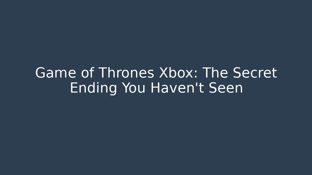 Game of Thrones Xbox: The Secret Ending You Haven't Seen