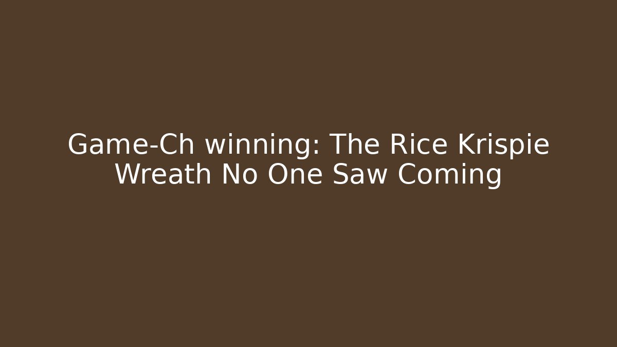 Game-Ch winning: The Rice Krispie Wreath No One Saw Coming