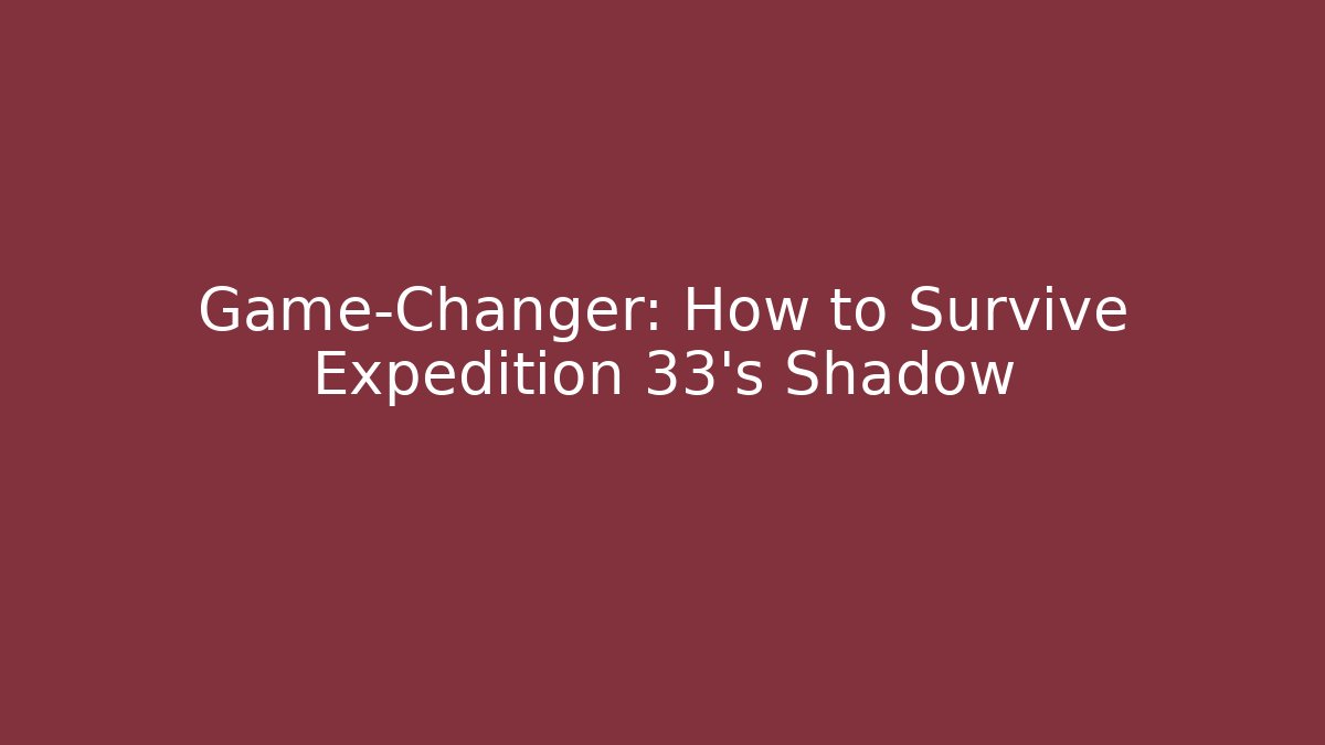 Game-Changer: How to Survive Expedition 33’s Shadow