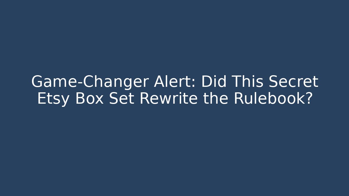 Game-Changer Alert: Did This Secret Etsy Box Set Rewrite the Rulebook?