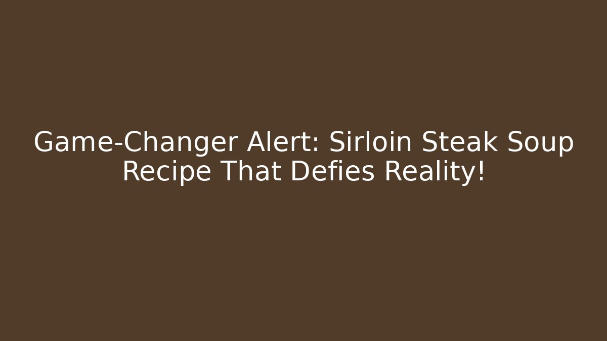 Game-Changer Alert: Sirloin Steak Soup Recipe That Defies Reality! - Andrea Zevedo