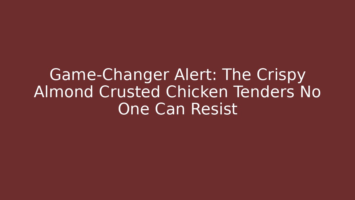 Game-Changer Alert: The Crispy Almond Crusted Chicken Tenders No One Can Resist